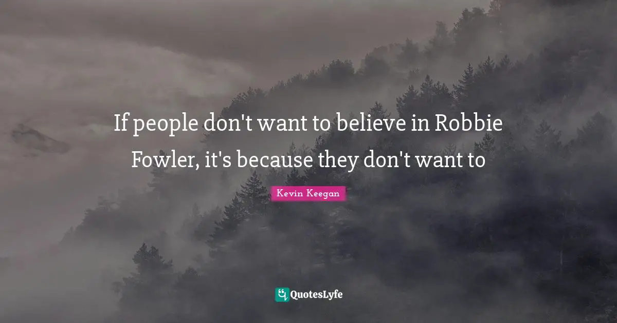 If people don't want to believe in Robbie Fowler, it's because they don't want to