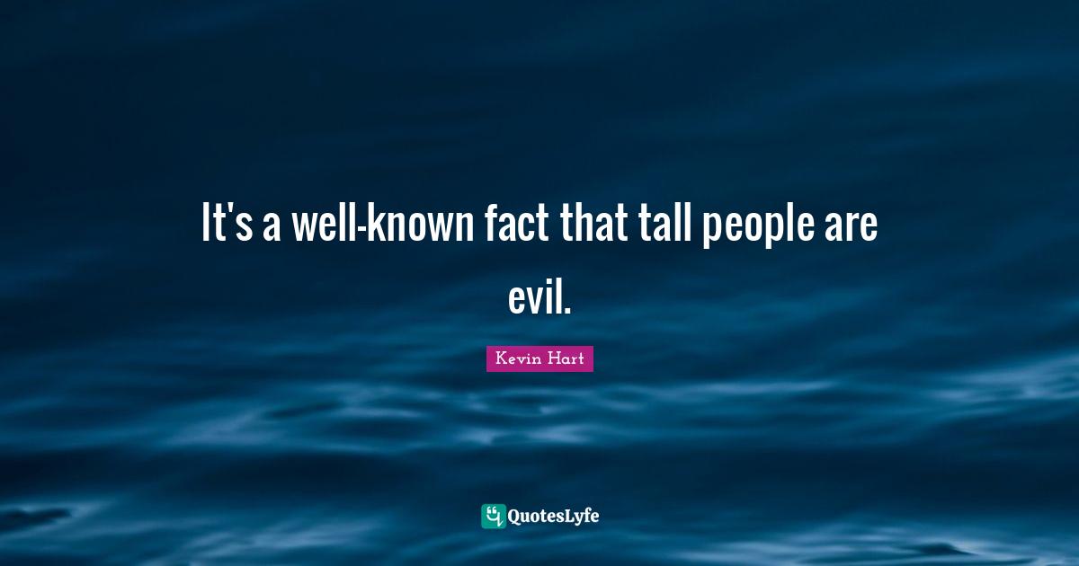 It's a well-known fact that tall people are evil.