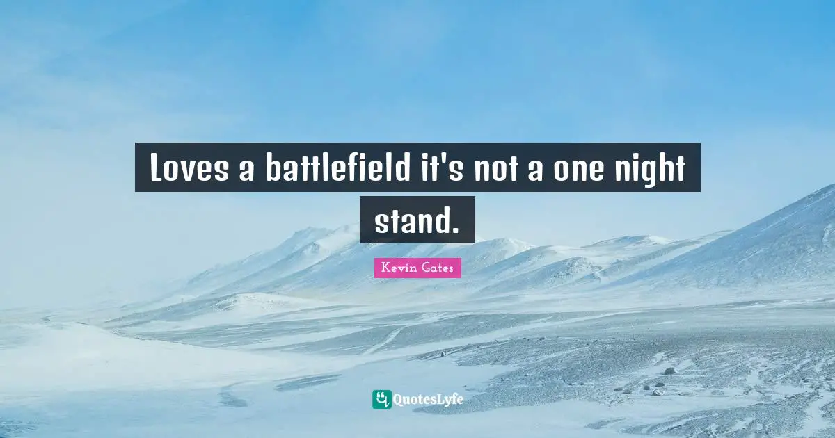 Night Quotes: "Loves a battlefield it's not a one night stand."