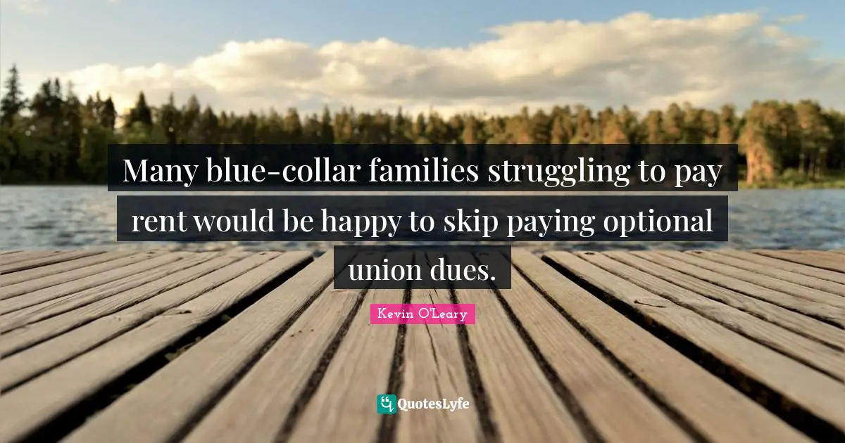 Many blue-collar families struggling to pay rent would be happy to skip paying optional union dues.