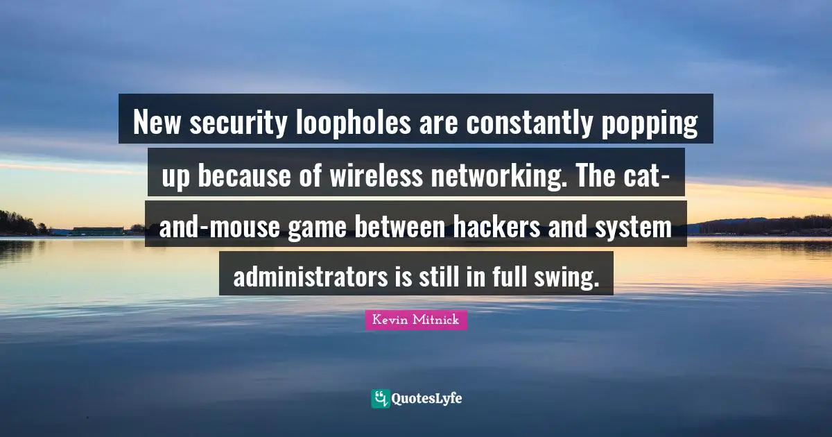 Kevin Mitnick Quotes: "New security loopholes are constantly popping up because of wireless networking. The cat-and-mouse game between hackers and system administrators is still in full swing."