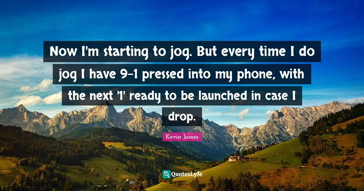 Now I'm starting to jog. But every time I do jog I have 9-1 pressed into my phone, with the next '1' ready to be launched in case I drop.