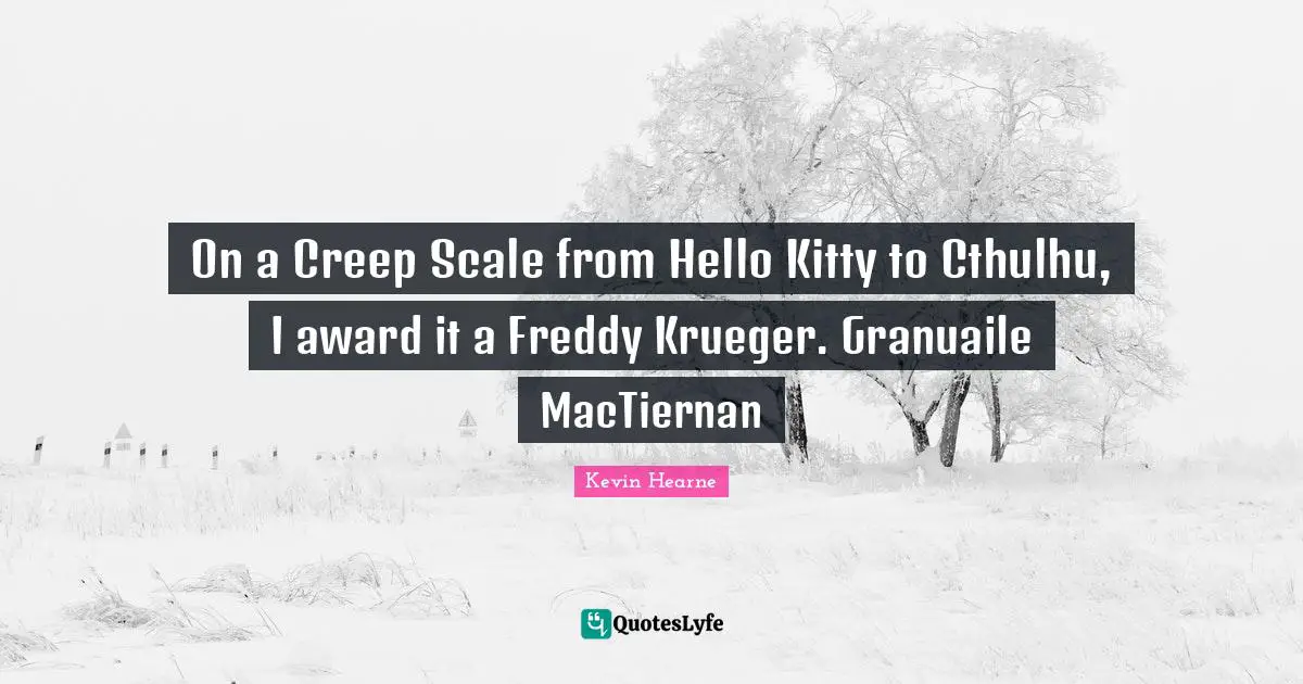 On a Creep Scale from Hello Kitty to Cthulhu, I award it a Freddy Krueger. Granuaile MacTiernan
