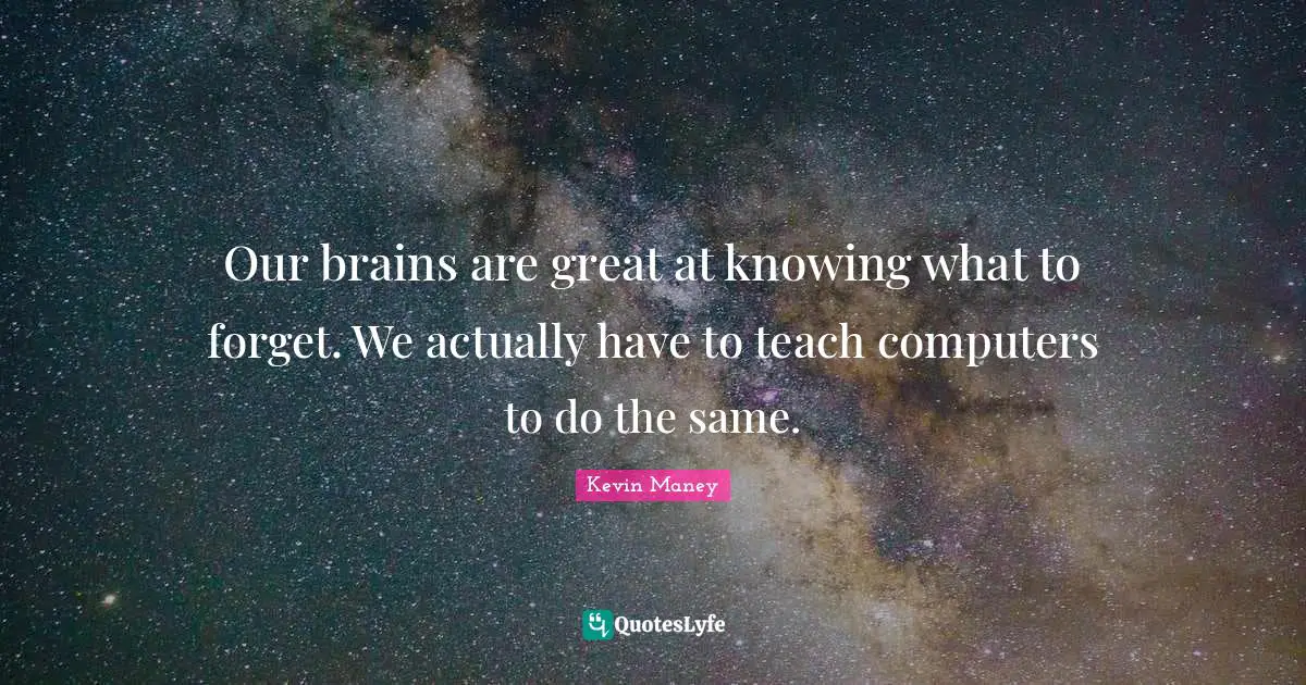 Our brains are great at knowing what to forget. We actually have to teach computers to do the same.
