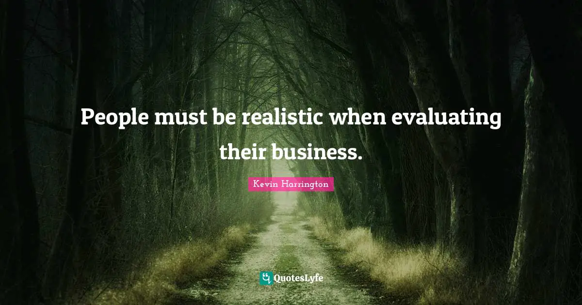 People must be realistic when evaluating their business.