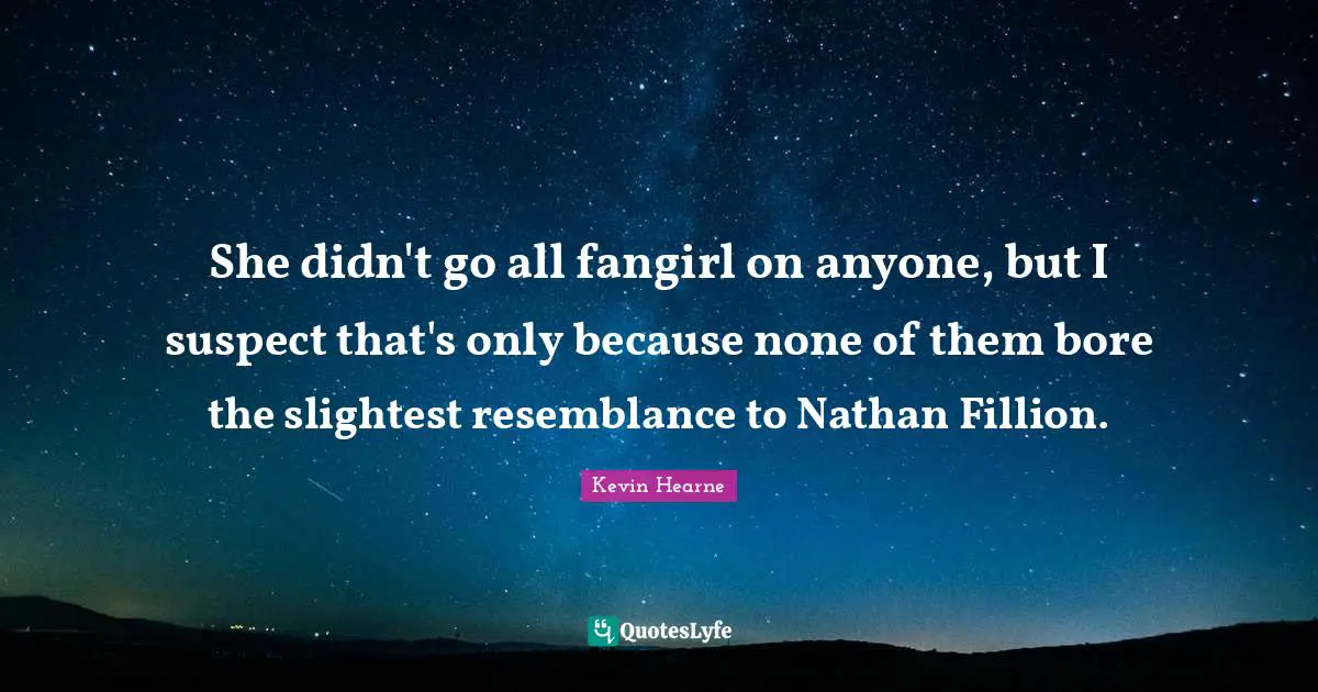 She didn't go all fangirl on anyone, but I suspect that's only because none of them bore the slightest resemblance to Nathan Fillion.