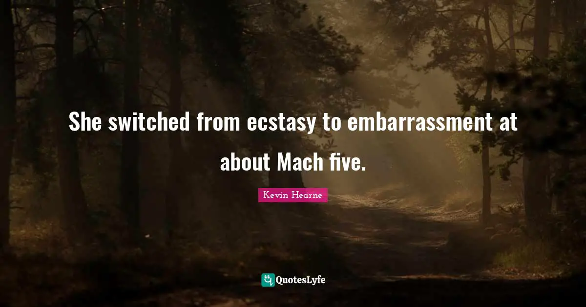She switched from ecstasy to embarrassment at about Mach five.