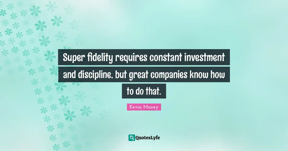 Super fidelity requires constant investment and discipline, but great companies know how to do that.