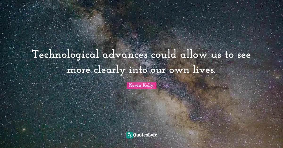 Technological advances could allow us to see more clearly into our own lives.