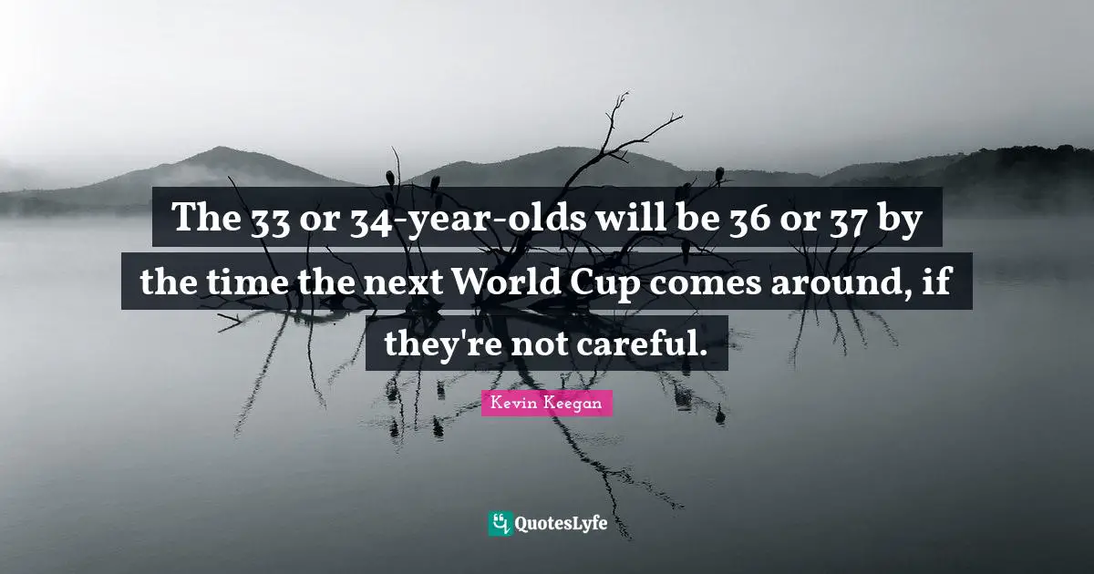 World Cup Quotes: "The 33 or 34-year-olds will be 36 or 37 by the time the next World Cup comes around, if they're not careful."