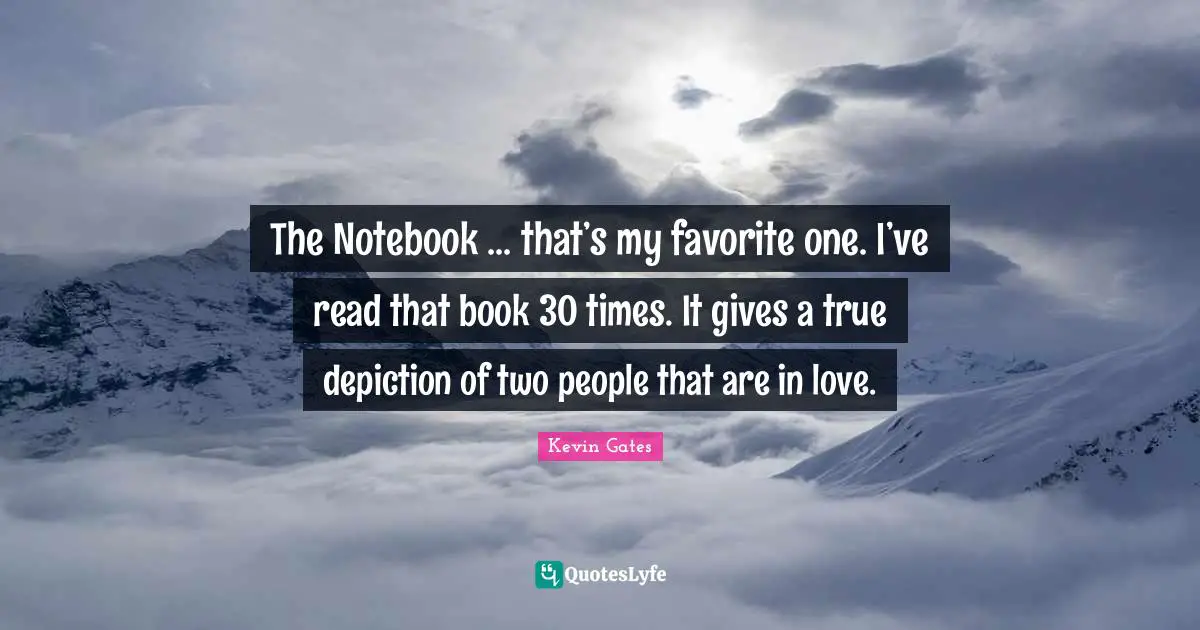 Book Quotes: "The Notebook ... that’s my favorite one. I’ve read that book 30 times. It gives a true depiction of two people that are in love."