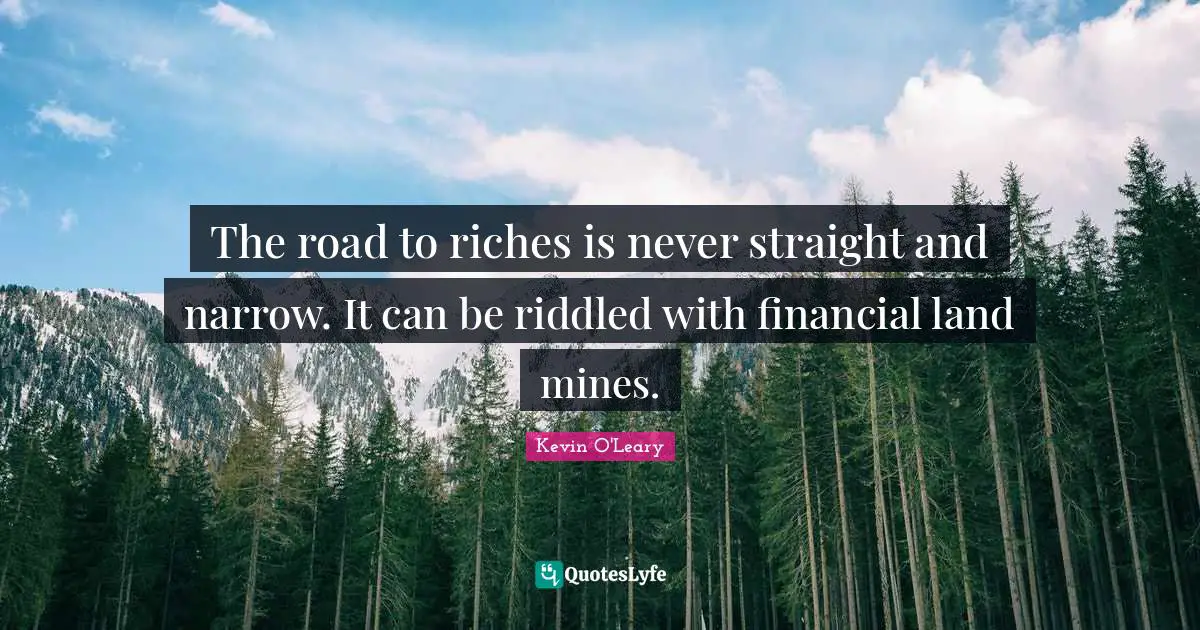 Mines Quotes: "The road to riches is never straight and narrow. It can be riddled with financial land mines."
