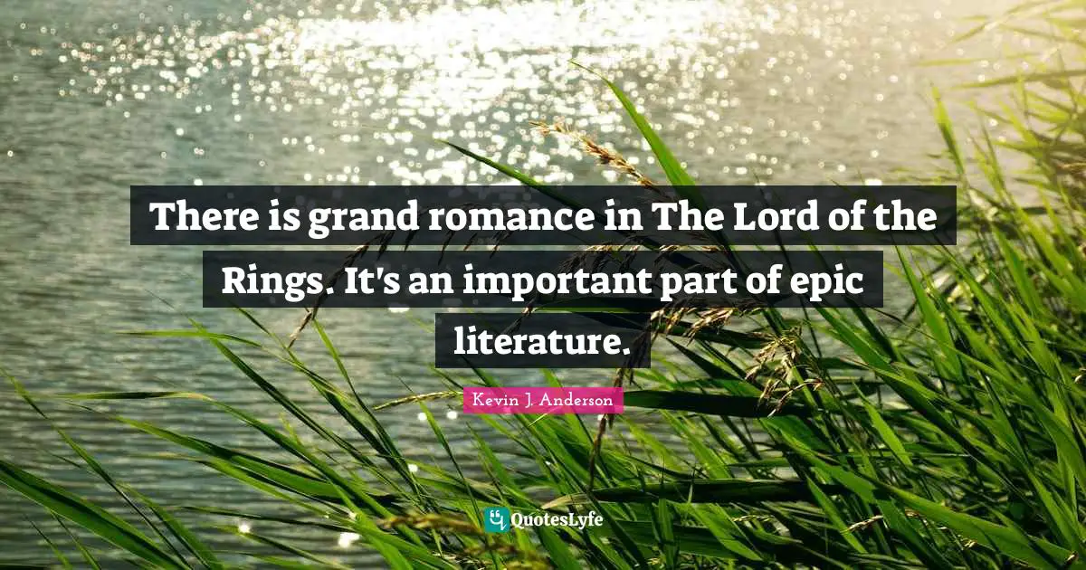 Kevin J. Anderson Quotes: "There is grand romance in The Lord of the Rings. It's an important part of epic literature."