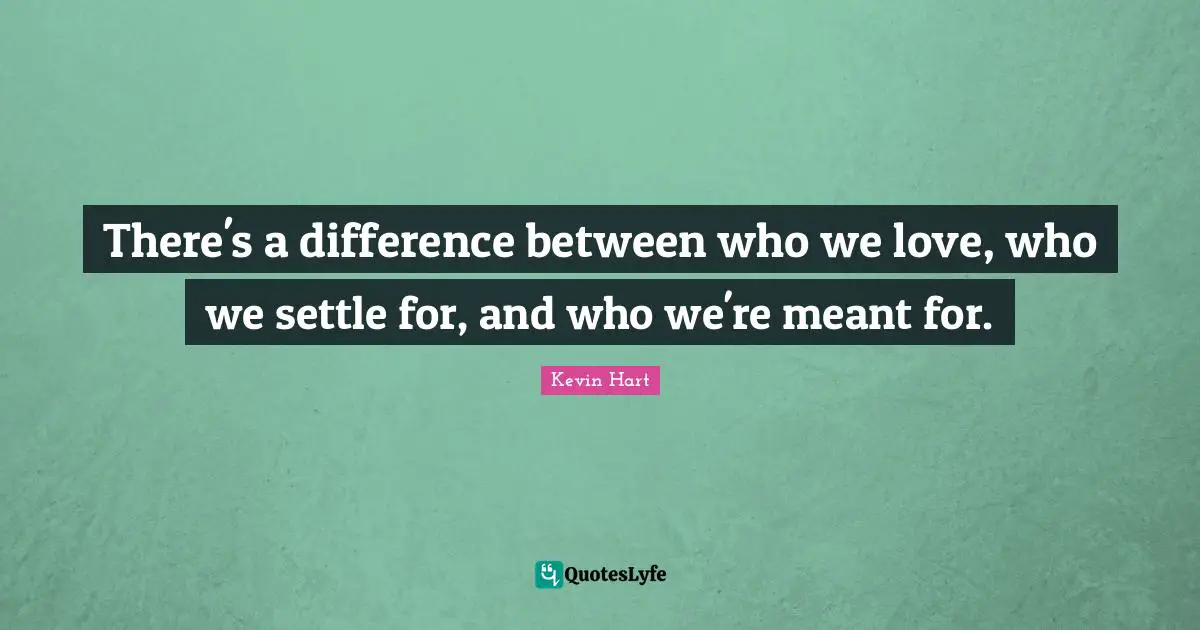 There's a difference between who we love, who we settle for, and who we're meant for.