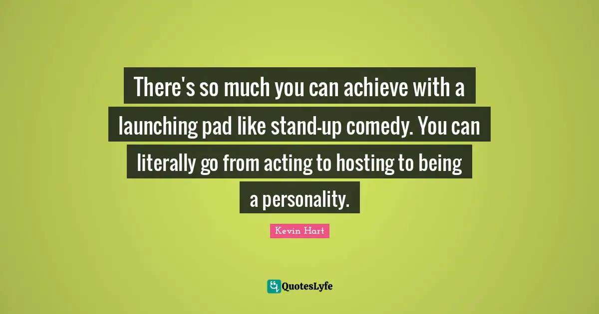 There's so much you can achieve with a launching pad like stand-up comedy. You can literally go from acting to hosting to being a personality.