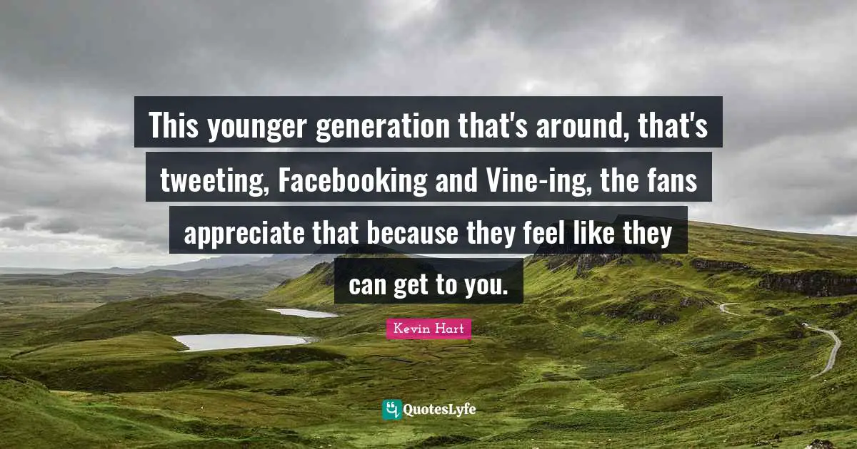 This younger generation that's around, that's tweeting, Facebooking and Vine-ing, the fans appreciate that because they feel like they can get to you.
