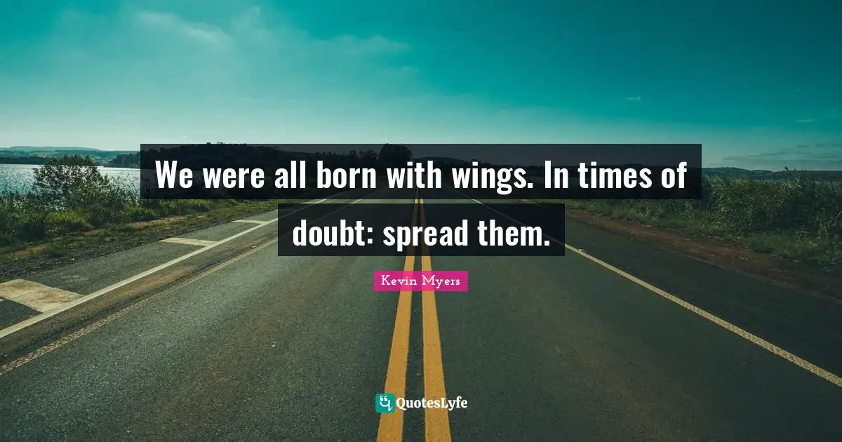 P.Z. Myers Quotes: "We were all born with wings. In times of doubt: spread them."