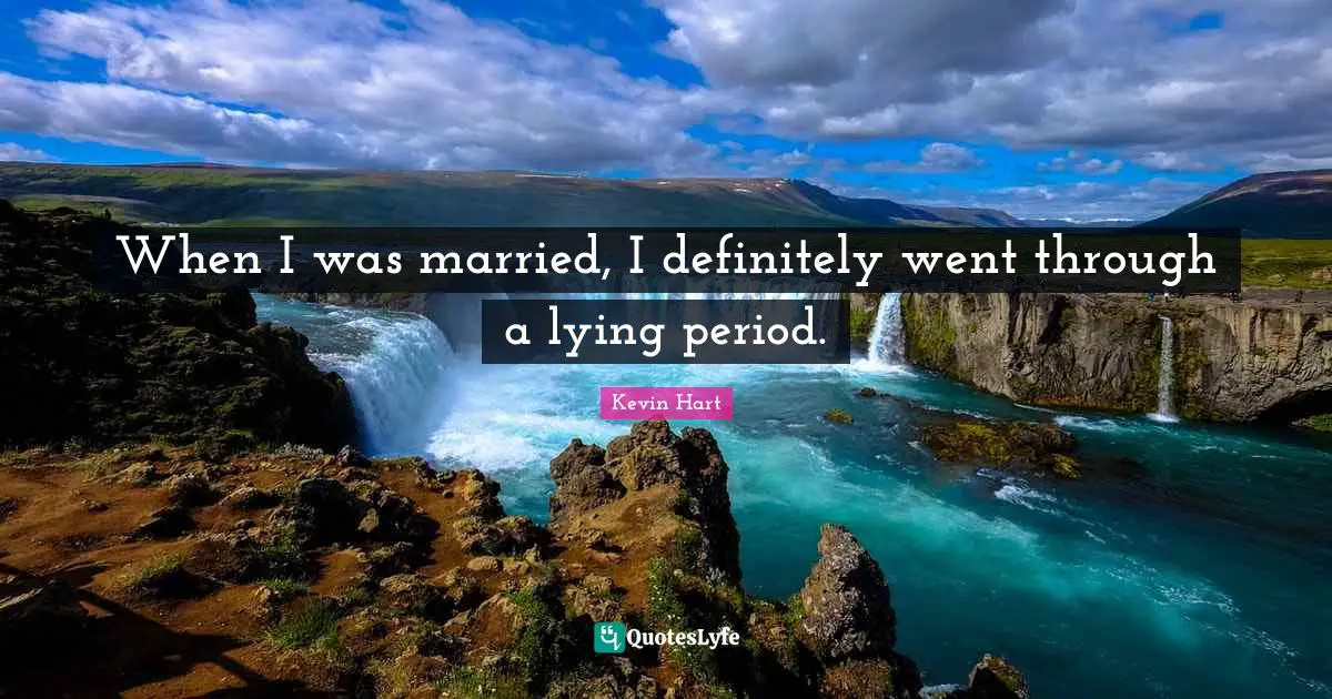 When I was married, I definitely went through a lying period.