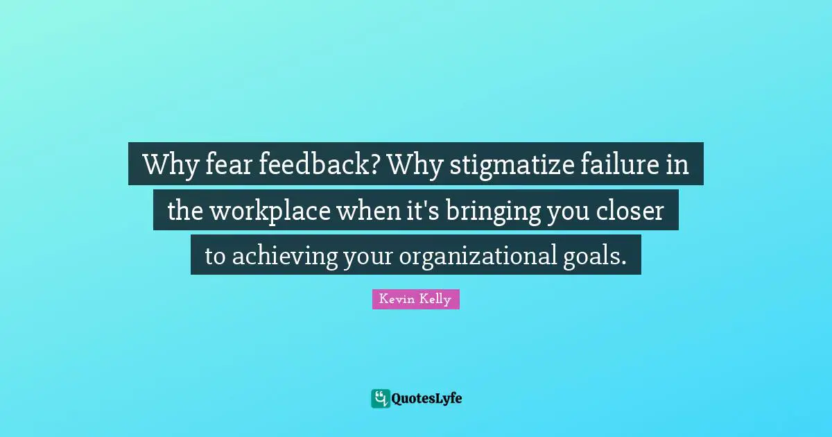 Why fear feedback? Why stigmatize failure in the workplace when it's bringing you closer to achieving your organizational goals.