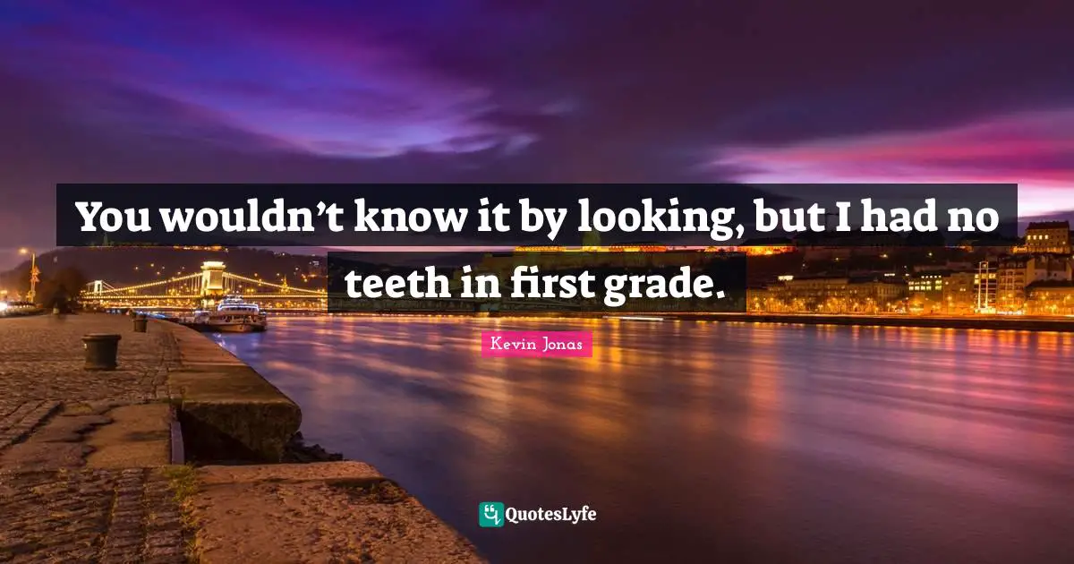 You wouldn’t know it by looking, but I had no teeth in first grade.
