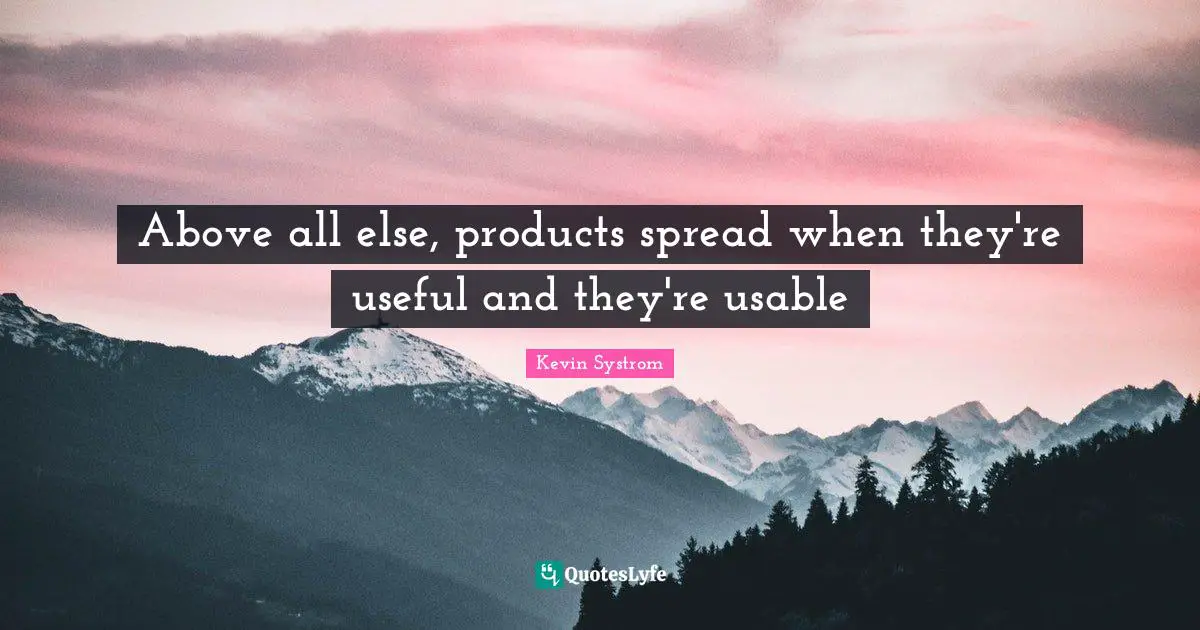 Above all else, products spread when they're useful and they're usable