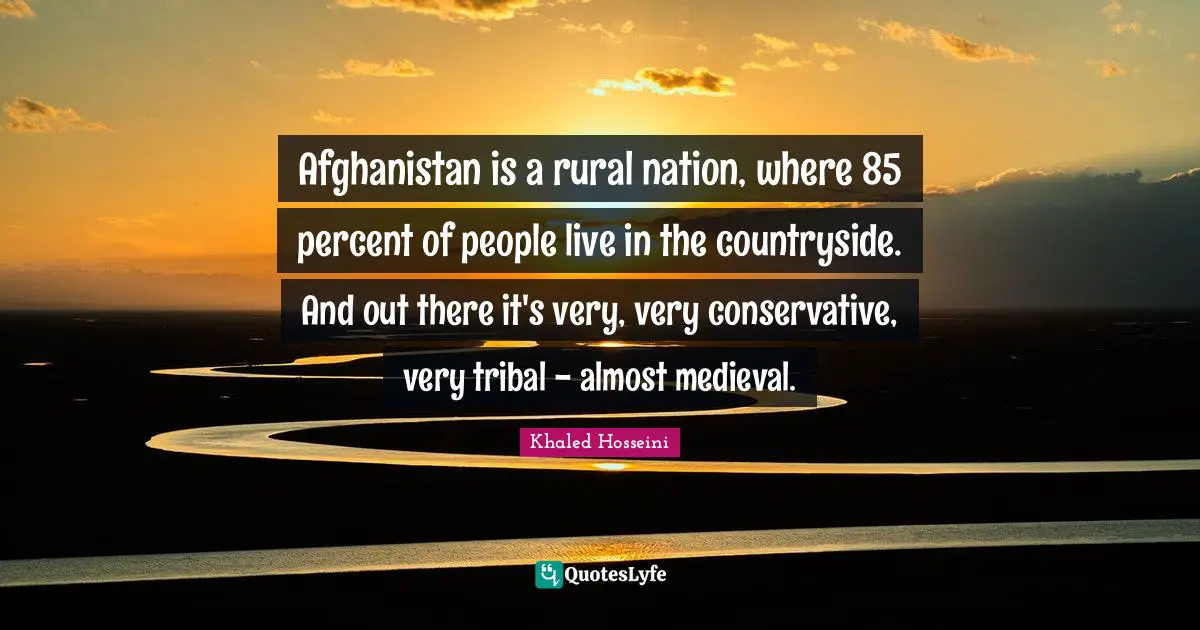 Afghanistan is a rural nation, where 85 percent of people live in the countryside. And out there it's very, very conservative, very tribal - almost medieval.
