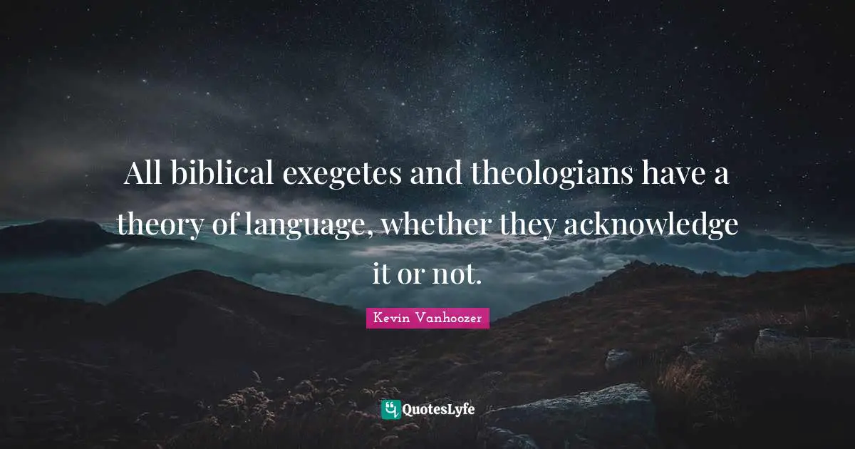All biblical exegetes and theologians have a theory of language, whether they acknowledge it or not.