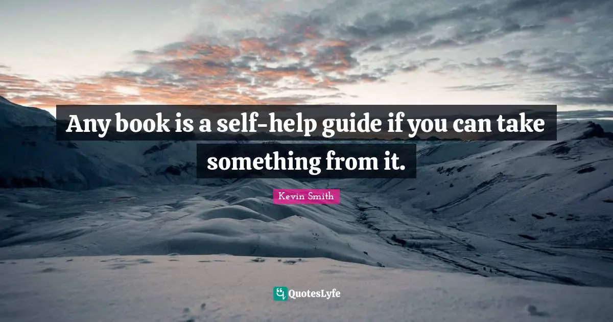 Kevin Smith Quotes: "Any book is a self-help guide if you can take something from it."