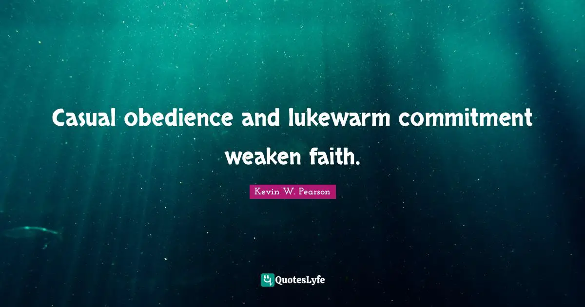 Casual obedience and lukewarm commitment weaken faith.
