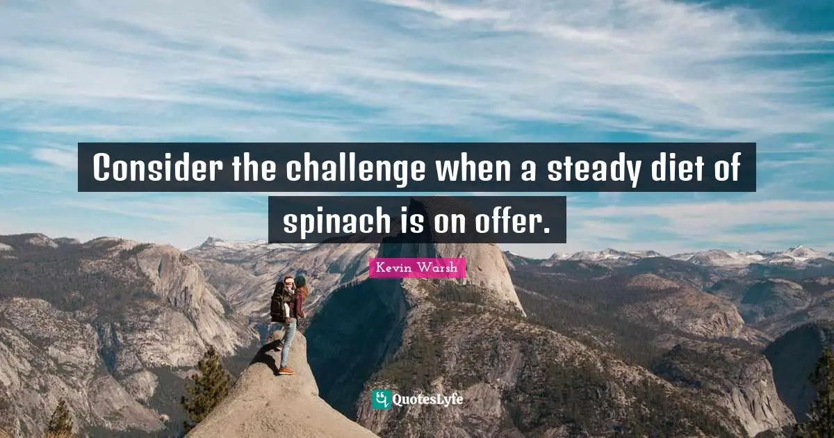 Consider the challenge when a steady diet of spinach is on offer.