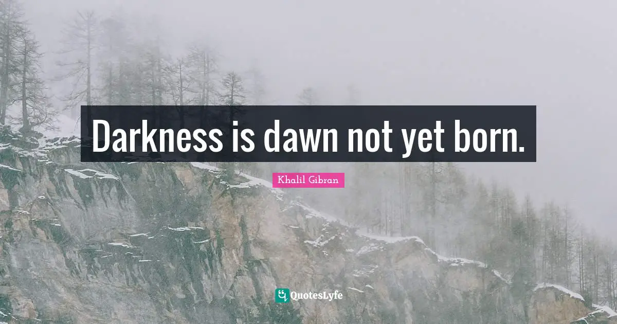 Darkness is dawn not yet born.