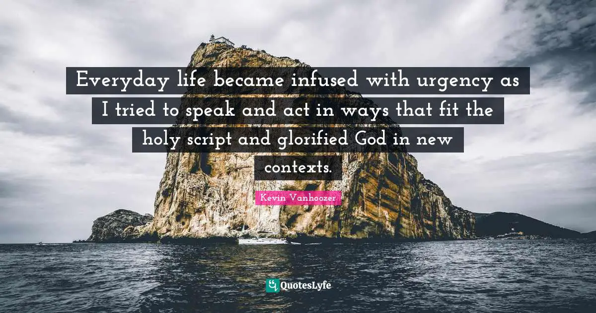 Everyday life became infused with urgency as I tried to speak and act in ways that fit the holy script and glorified God in new contexts.