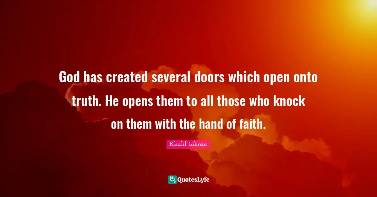 God has created several doors which open onto truth. He opens them to all those who knock on them with the hand of faith.
