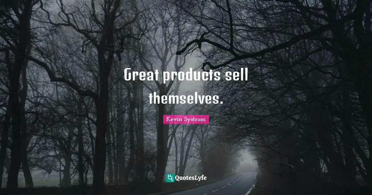 Sells Quotes: "Great products sell themselves."