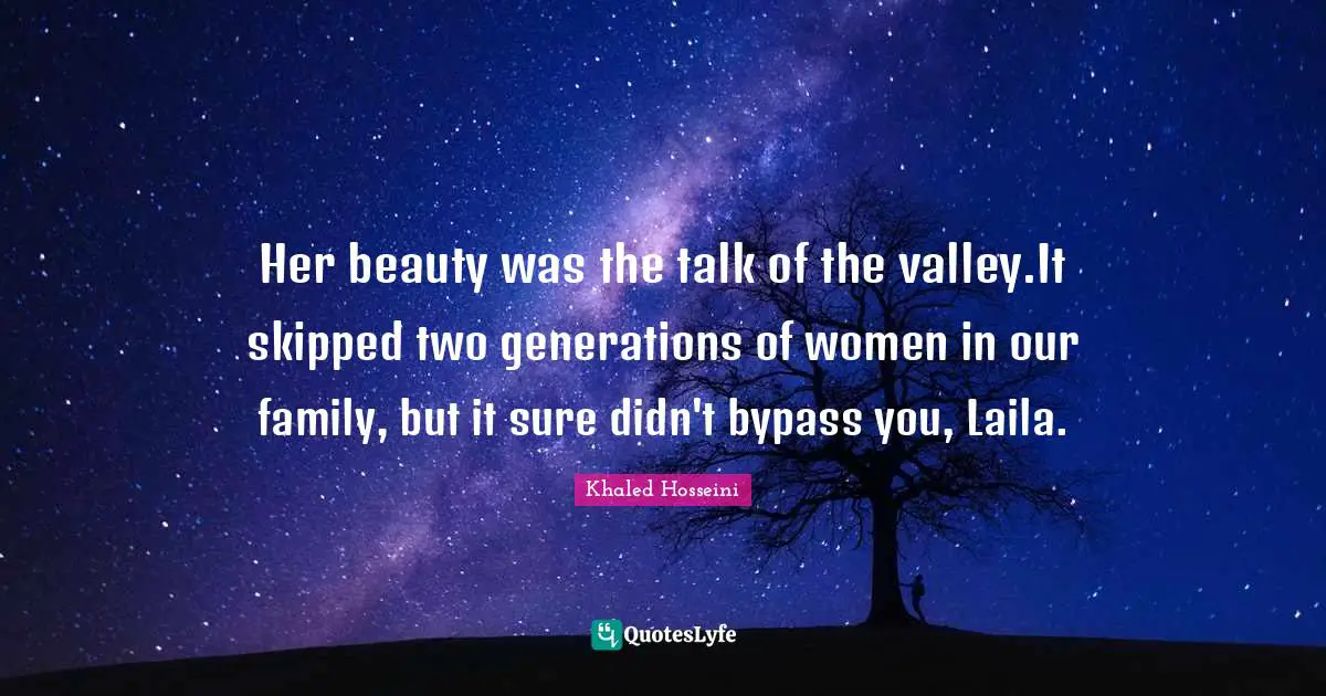 Bypass Quotes: "Her beauty was the talk of the valley.It skipped two generations of women in our family, but it sure didn't bypass you, Laila."