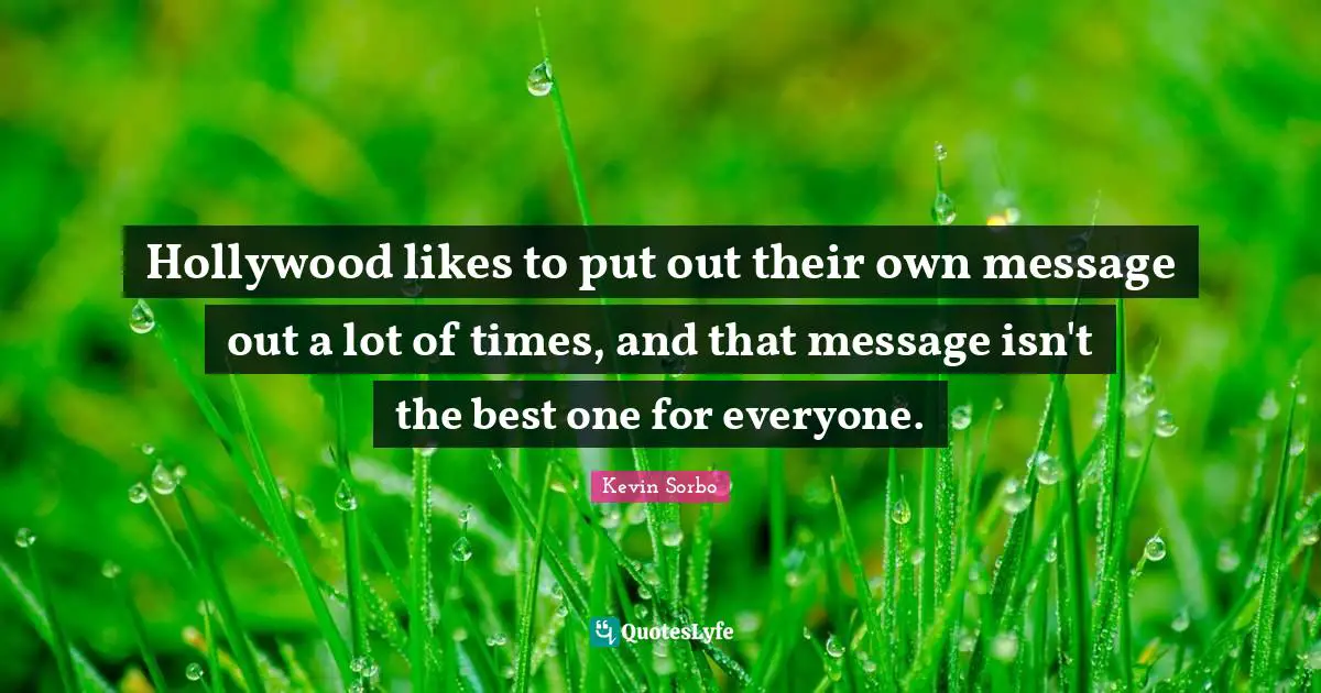 Hollywood likes to put out their own message out a lot of times, and that message isn't the best one for everyone.