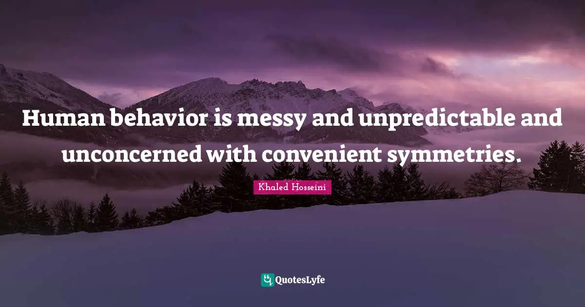 Human Behavior Quotes: "Human behavior is messy and unpredictable and unconcerned with convenient symmetries."