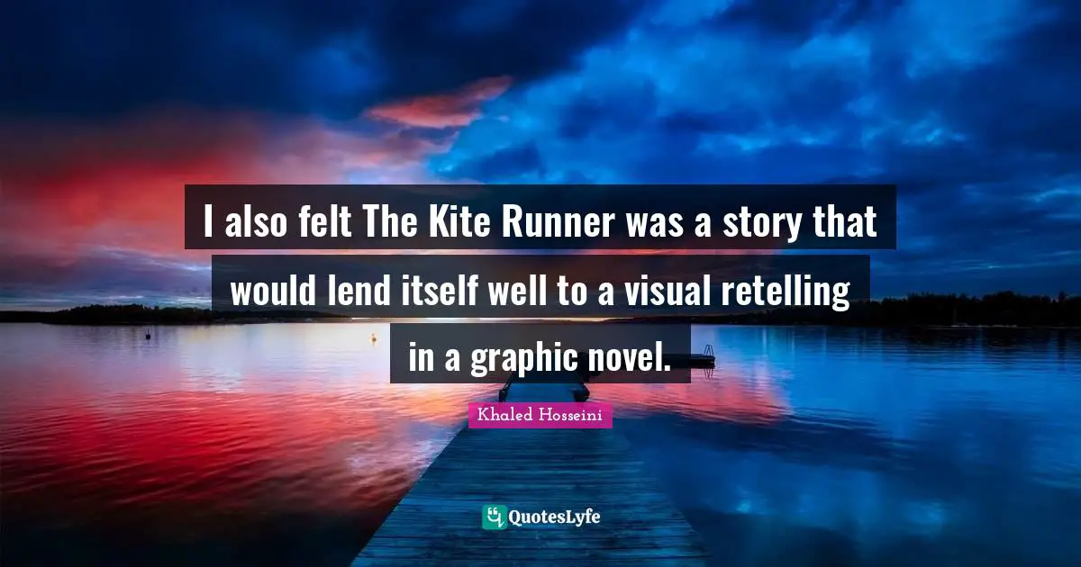 I also felt The Kite Runner was a story that would lend itself well to a visual retelling in a graphic novel.