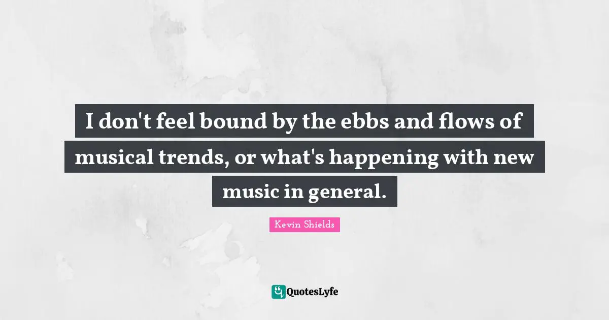 I don't feel bound by the ebbs and flows of musical trends, or what's happening with new music in general.