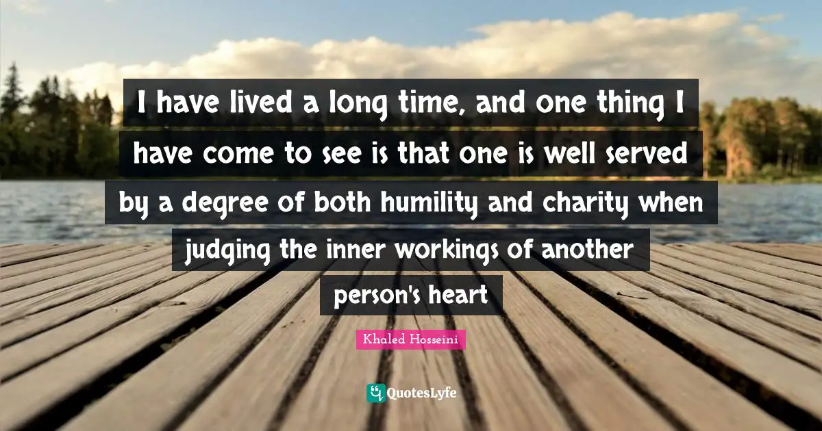I have lived a long time, and one thing I have come to see is that one is well served by a degree of both humility and charity when judging the inner workings of another person's heart