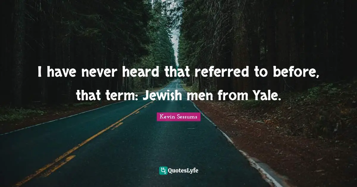 I have never heard that referred to before, that term: Jewish men from Yale.
