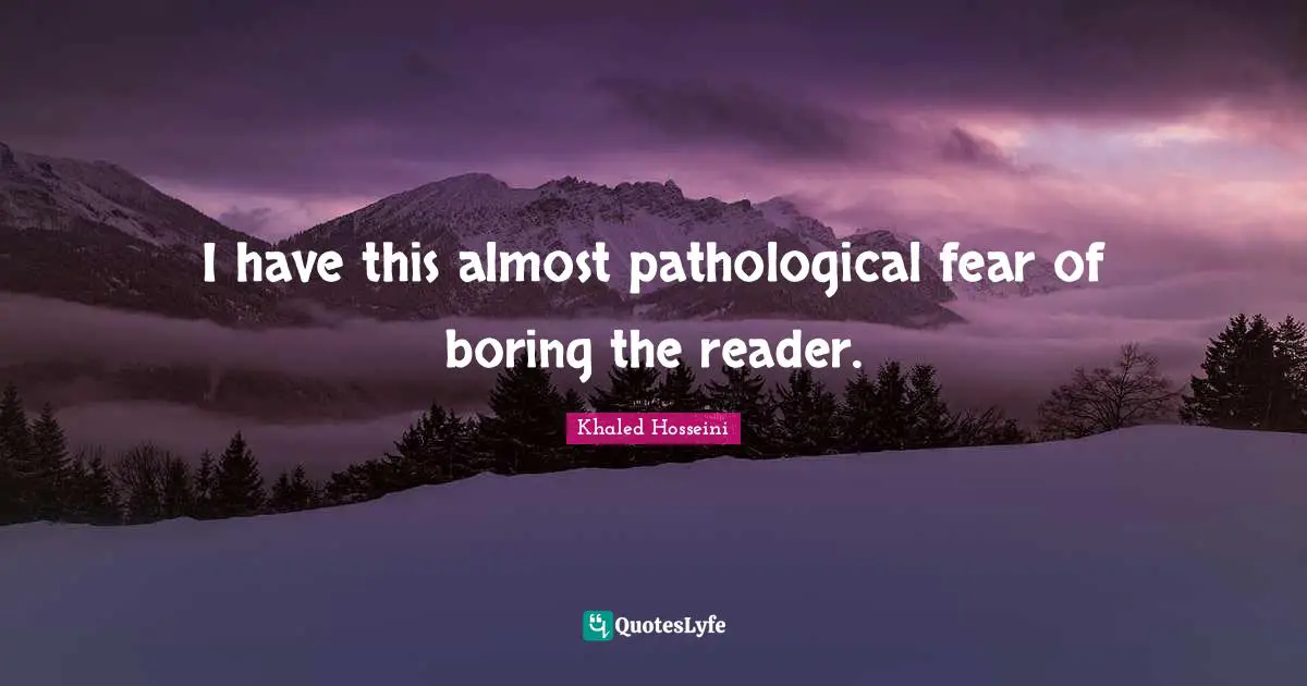 I have this almost pathological fear of boring the reader.