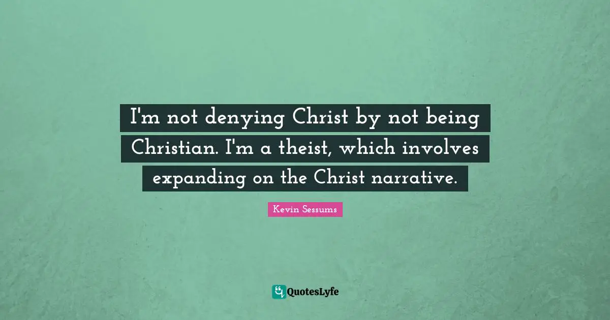 I'm not denying Christ by not being Christian. I'm a theist, which involves expanding on the Christ narrative.