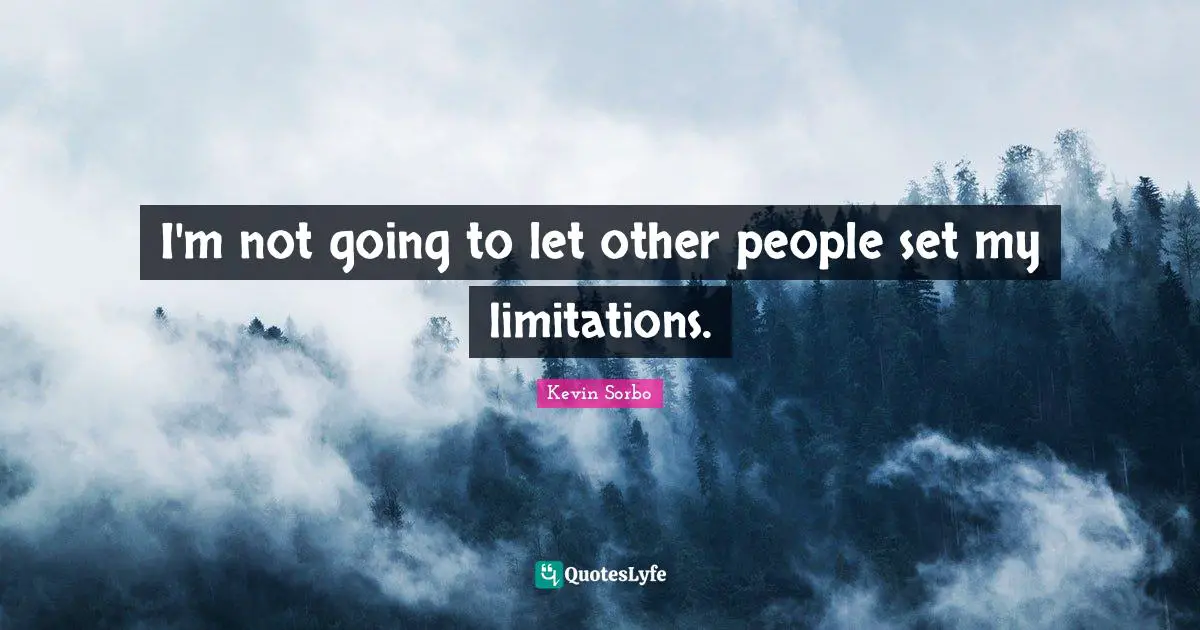 I'm not going to let other people set my limitations.