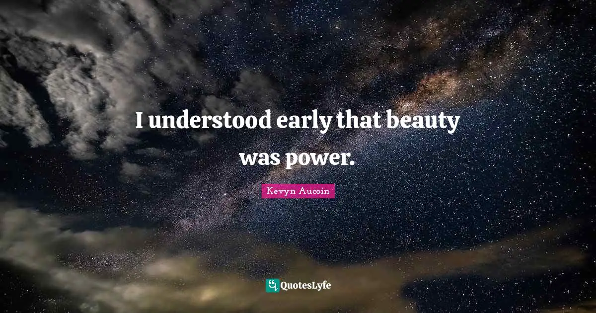 I understood early that beauty was power.