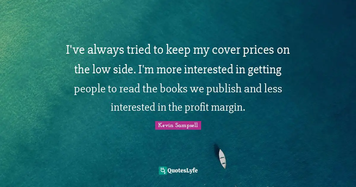I've always tried to keep my cover prices on the low side. I'm more interested in getting people to read the books we publish and less interested in the profit margin.