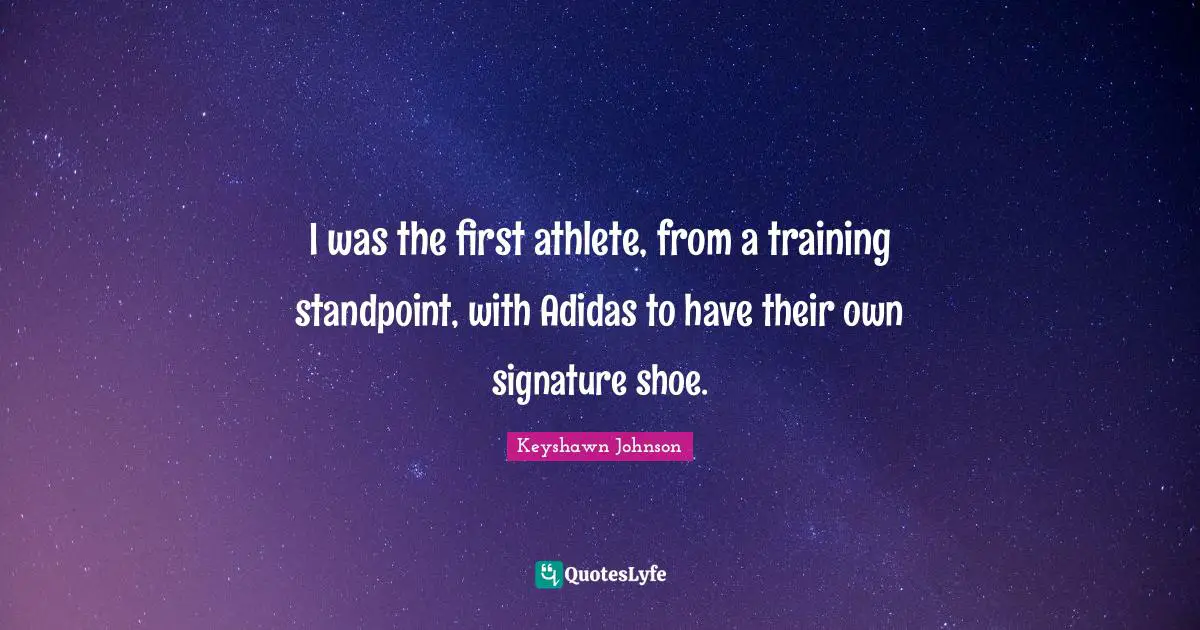 I was the first athlete, from a training standpoint, with Adidas to have their own signature shoe.