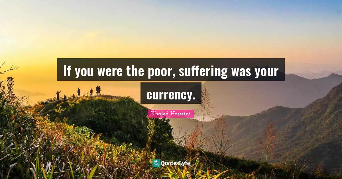 If you were the poor, suffering was your currency.