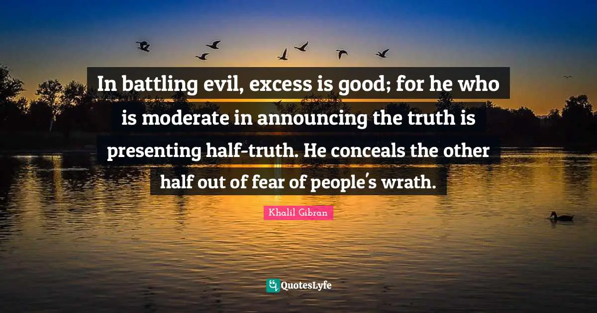 Other Half Quotes: "In battling evil, excess is good; for he who is moderate in announcing the truth is presenting half-truth. He conceals the other half out of fear of people's wrath."