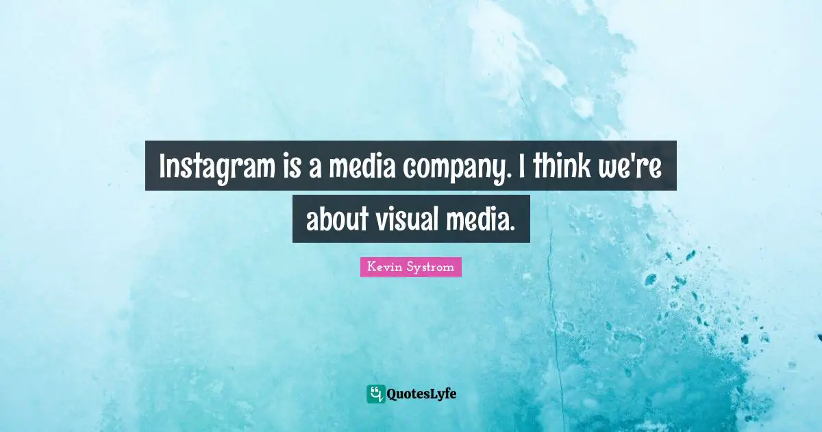 Instagram Quotes: "Instagram is a media company. I think we're about visual media."
